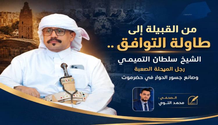 من القبيلة إلى طاولة التوافق .. الشيخ سلطان التميمي رجل المرحلة الصعبة وصانع جسور الحوار في حضرموت